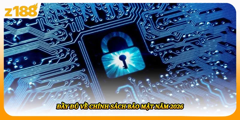 Đầy đủ về chính sách bảo mật năm 2026